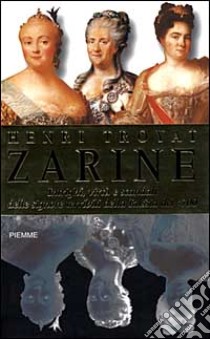 Zarine. Caterina, Elisabetta, Anna: intrighi, virtù e scandali delle signore terribili della Russia del '700 libro di Troyat Henri