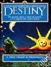 Destiny. Il linguaggio segreto delle date di nascita. Nel giorno, mese e anno di nascita c'è il segreto del vostro futuro libro di Goldschneider Gary - Elffers Joost