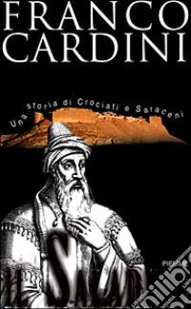 Il saladino. Una storia di crociati e saraceni libro di Cardini Franco