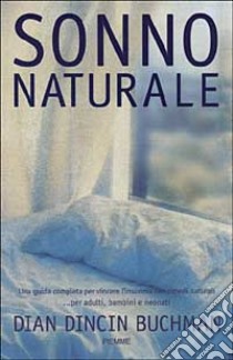 Sonno naturale. Una guida completa per vincere l'insonnia con rimedi naturali... Per adulti, bambini e neonati libro di Dincin Buchman Dian