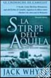 La Stirpe dell'Aquila. Le cronache di Camelot. Vol. 3 libro di Whyte Jack