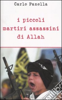 I piccoli martiri assassini di Allah libro di Panella Carlo