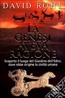 La genesi aveva ragione. Scoperto il luogo del giardino dell'eden, dove ebbe origine la civiltà umana libro di Rohl David M.