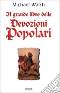 Il grande libro delle devozioni popolari libro di Walsh Michael