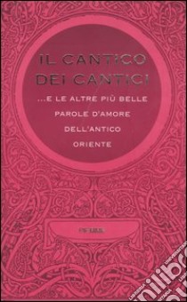 Il cantico dei cantici... E le altre più belle parole d'amore dell'antico Oriente libro