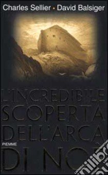 L'incredibile scoperta dell'Arca di Noè libro di Sellier Charles - Balsiger David