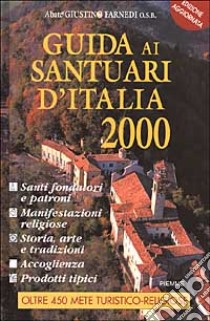 Guida ai santuari d'Italia 2000. Santi fondatori e patroni, manifestazioni religiose, storia, arte, tradizioni, accoglienza e prodotti tipici libro di Farnedi Giustino