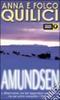 Amundsen. L'uomo che sfidò i ghiacci libro di Quilici Folco - Quilici Anna