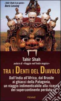 Tra i denti del diavolo. Dall'India all'Africa, dal Brasile ai ghiacci della Patagonia, un viaggio indimenticabile alla ricerca del supercontinente perduto libro di Shah Tahir