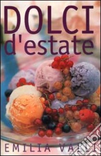 Dolci d'estate libro di Valli Emilia