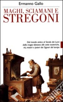 Maghi, sciamani e stregoni libro di Gallo Ermanno