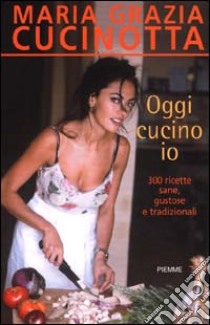 Oggi cucino io libro di Cucinotta M. Grazia