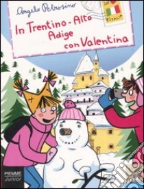 In Trentino-Alto Adige con Valentina libro di Petrosino Angelo