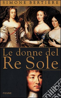 Le donne del Re Sole libro di Bertière Simone