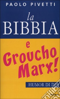 La Bibbia e Groucho Marx! Humor di Dio libro di Pivetti Paolo