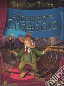 Il segreto del coraggio. Con gadget libro di Stilton Geronimo