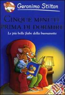 Cinque minuti prima di dormire. Le più belle fiabe della buonanotte libro di Stilton Geronimo