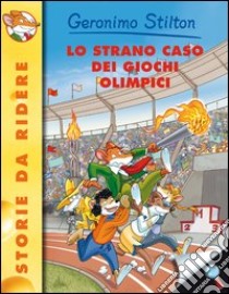 Lo strano caso dei Giochi Olimpici. Ediz. illustrata libro di Stilton Geronimo