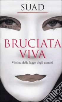 Bruciata viva. Vittima della legge degli uomini libro di Suad