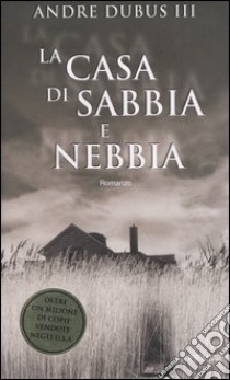 La casa di sabbia e nebbia libro di Dubus Andre III