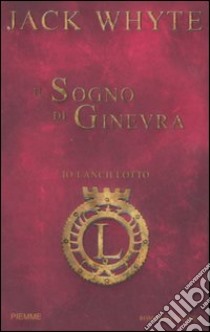 Il sogno di Ginevra. Io, Lancillotto libro di Whyte Jack