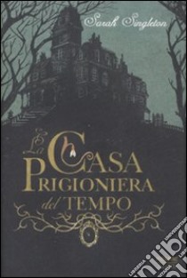 La casa prigioniera del tempo libro di Singleton Sarah