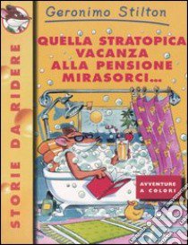 Quella stratopica vacanza alla pensione Mirasorci... libro di Stilton Geronimo