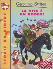 La vita è un rodeo! Ediz. illustrata libro di Stilton Geronimo