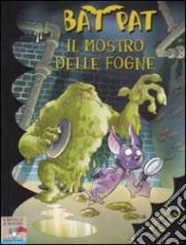 Il mostro delle fogne. Ediz. illustrata libro di Bat Pat