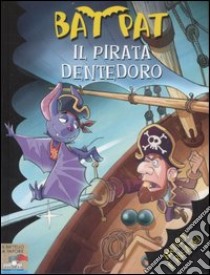 Il pirata Dentedoro. Ediz. illustrata libro di Bat Pat