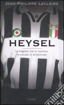 Heysel. La tragedia che la Juventus ha cercato di dimenticare libro di Leclaire Jean-Philippe