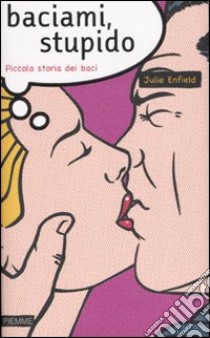 Baciami, stupido. Piccola storia dei baci libro di Enfield Julie