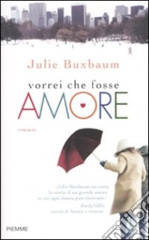 Vorrei che fosse amore libro di Buxbaum Julie