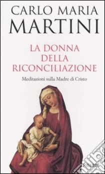 La donna della riconciliazione. Meditazioni sulla madre di Cristo libro di Martini Carlo M.