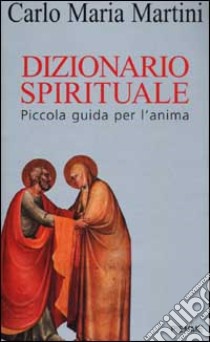 Dizionario spirituale. Piccola guida per l'anima libro di Martini Carlo M.