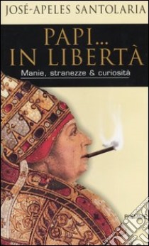 Papi... in libertà. Manie, stranezze & curiosità libro di Santolaria José-Apeles