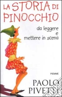 La storia di Pinocchio. Da leggere e mettere in scena libro di Pivetti Paolo