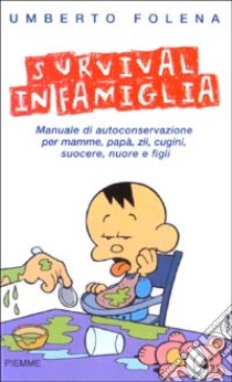 Survival in famiglia. Manuale di autoconservazione per mamme, papà, zii, cugini, suocere, nuore e figli libro di Folena Umberto