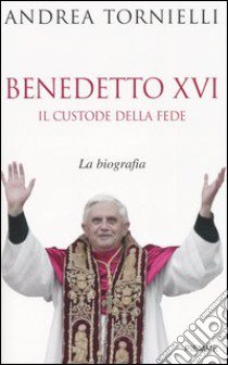 Benedetto XVI. Il custode della fede libro di Tornielli Andrea