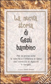 La nuova storia di Gesù bambino. Per la prima volta la nascita e l'infanzia di Gesù dall'intreccio di Apocrifi e Vangeli libro