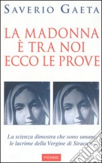 La Madonna è tra noi. Ecco le prove libro di Gaeta Saverio