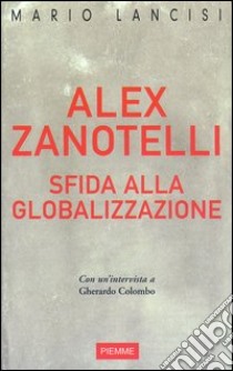 Alex Zanotelli. Sfida alla globalizzazione libro di Lancisi Mario