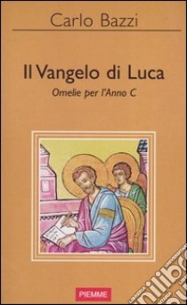 Il Vangelo di Luca. Omelie per l'anno C libro di Bazzi Carlo