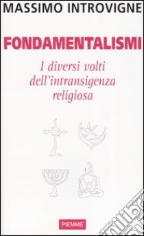 Fondamentalismi. I diversi volti dell'intransigenza religiosa libro di Introvigne Massimo