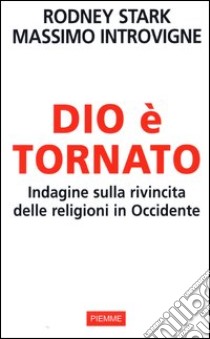 Dio è tornato. Indagine sulla rivincita delle religioni in Occidente libro di Stark Rodney - Introvigne Massimo