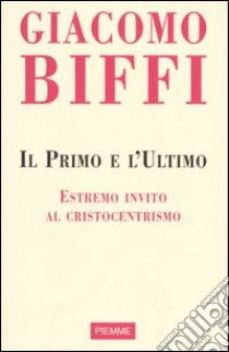 Il Primo e l'Ultimo. Estremo invito al cristocentrismo libro di Biffi Giacomo