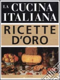 La cucina italiana. Ricette d'oro libro di Bay A. (cur.)