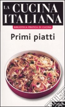 La cucina italiana. Primi piatti libro