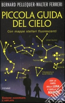 Piccola guida del cielo. Con mappe stellari fluorescenti libro di Pellequer Bernard - Ferreri Walter