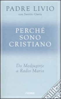 Perché sono cristiano. Da Medjugorie a Radio Maria libro di Fanzaga Livio - Gaeta Saverio